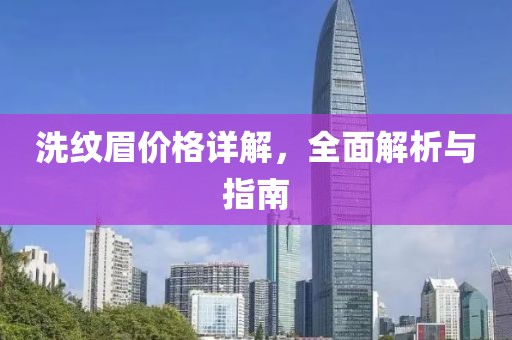 洗纹眉价格详解，全面解析与指南