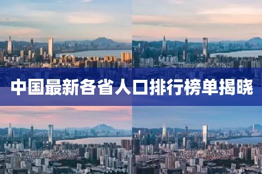 中国最新各省人口排行榜单揭晓