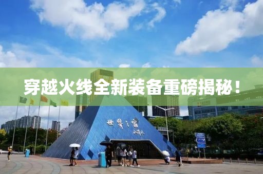 穿越火线全新装备重磅揭秘！