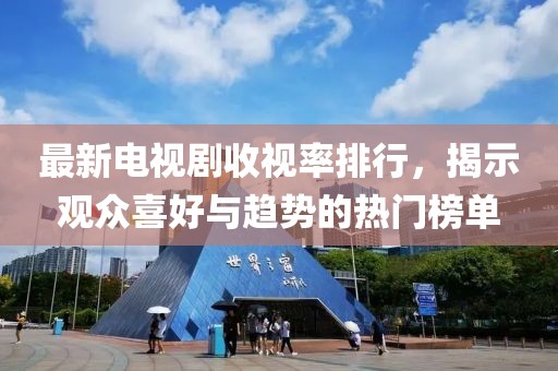最新电视剧收视率排行，揭示观众喜好与趋势的热门榜单