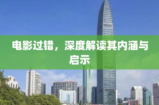电影过错，深度解读其内涵与启示