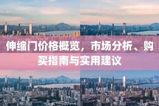 伸缩门价格概览，市场分析、购买指南与实用建议