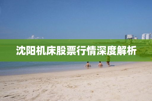 沈阳机床股票行情深度解析