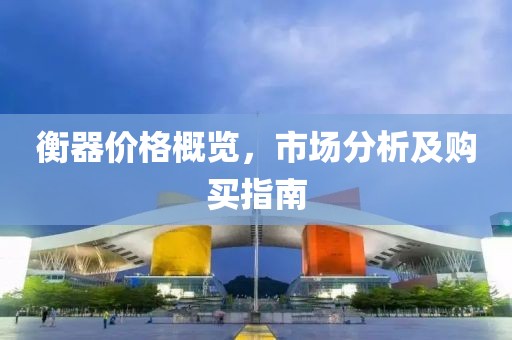 衡器价格概览，市场分析及购买指南