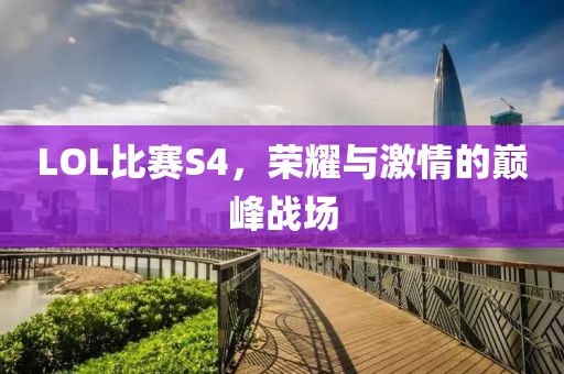 LOL比赛S4，荣耀与激情的巅峰战场