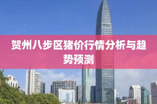 贺州八步区猪价行情分析与趋势预测
