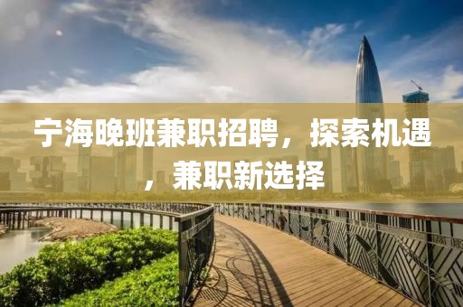 宁海晚班兼职招聘，探索机遇，兼职新选择