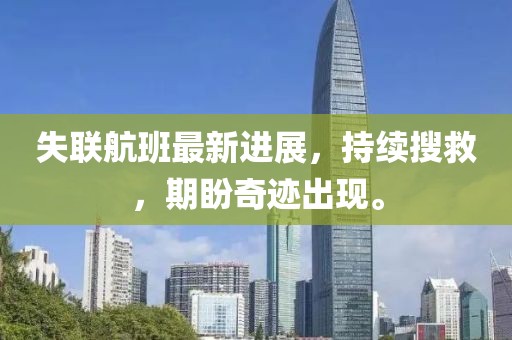 失联航班最新进展，持续搜救，期盼奇迹出现。