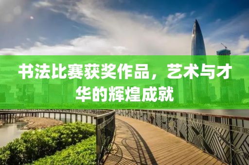 书法比赛获奖作品，艺术与才华的辉煌成就