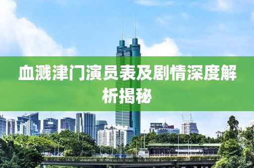 血溅津门演员表及剧情深度解析揭秘