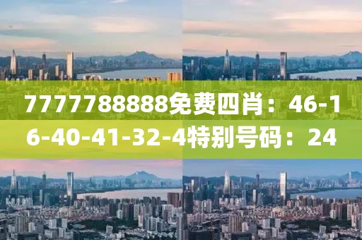 7777788888免费四肖：46-16-40-41-32-4特别号码：24