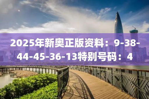 2025年新奥正版资料：9-38-44-45-36-13特别号码：4
