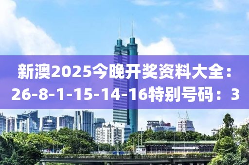 新澳2025今晚开奖资料大全：26-8-1-15-14-16特别号码：3