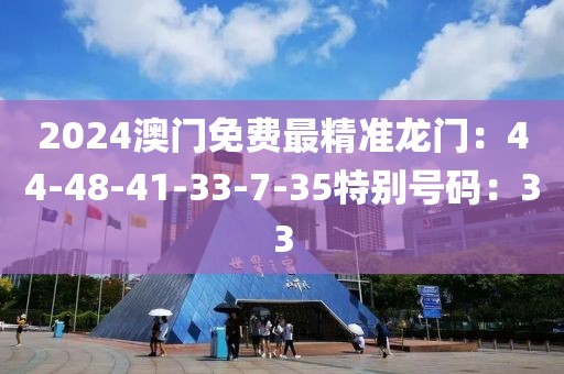 2024澳门免费最精准龙门：44-48-41-33-7-35特别号码：33