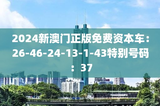 2024新澳门正版免费资本车：26-46-24-13-1-43特别号码：37