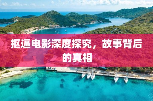 抠逼电影深度探究，故事背后的真相