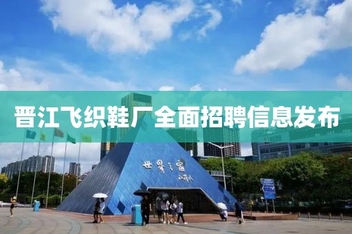 晋江飞织鞋厂全面招聘信息发布