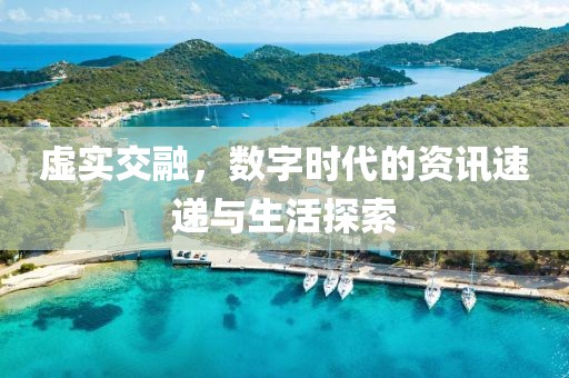 虚实交融，数字时代的资讯速递与生活探索