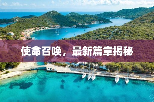 使命召唤，最新篇章揭秘