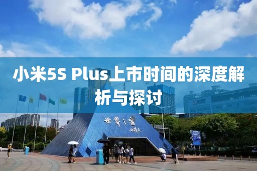 小米5S Plus上市时间的深度解析与探讨