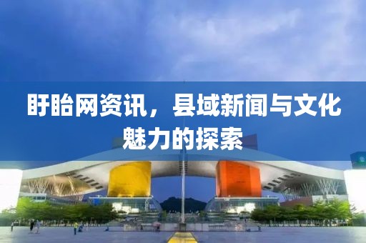 盱眙网资讯，县域新闻与文化魅力的探索