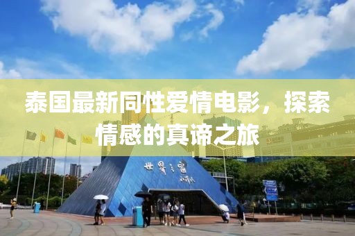 泰国最新同性爱情电影，探索情感的真谛之旅