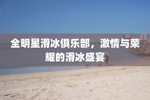 全明星滑冰俱乐部，激情与荣耀的滑冰盛宴