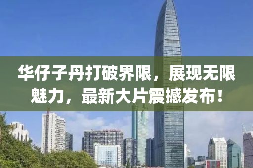 华仔子丹打破界限，展现无限魅力，最新大片震撼发布！