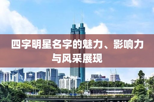 四字明星名字的魅力、影响力与风采展现