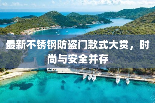 最新不锈钢防盗门款式大赏，时尚与安全并存