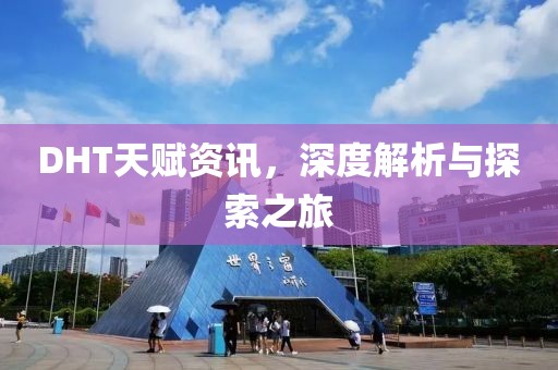 DHT天赋资讯，深度解析与探索之旅