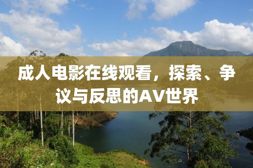 成人电影在线观看，探索、争议与反思的AV世界