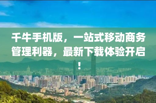 千牛手机版，一站式移动商务管理利器，最新下载体验开启！