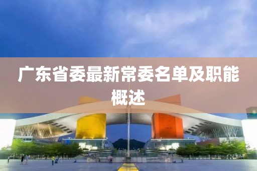 广东省委最新常委名单及职能概述