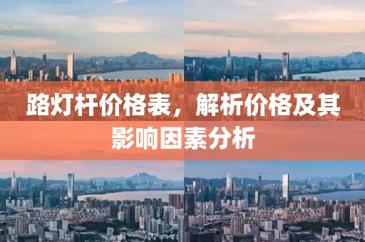 路灯杆价格表，解析价格及其影响因素分析