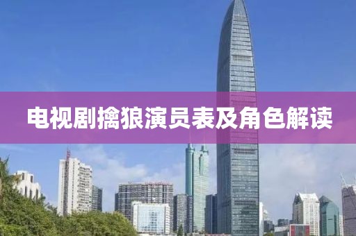 电视剧擒狼演员表及角色解读
