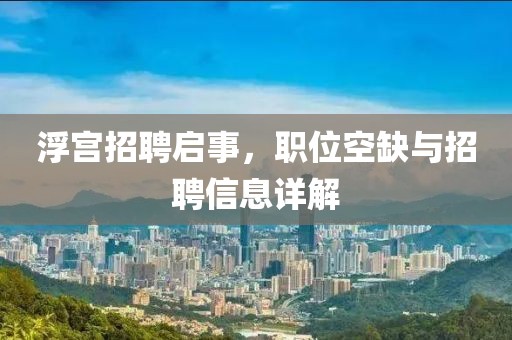 浮宫招聘启事，职位空缺与招聘信息详解