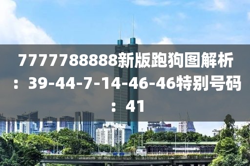 7777788888新版跑狗图解析：39-44-7-14-46-46特别号码：41