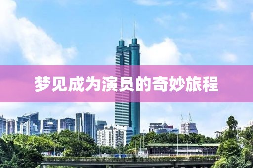 梦见成为演员的奇妙旅程
