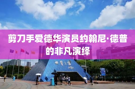 剪刀手爱德华演员约翰尼·德普的非凡演绎