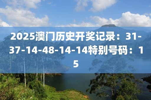 2025澳门历史开奖记录：31-37-14-48-14-14特别号码：15