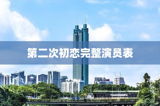 第二次初恋完整演员表