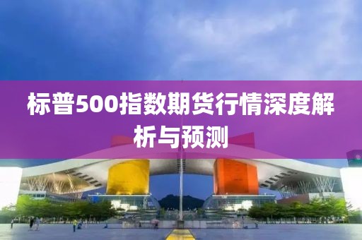 标普500指数期货行情深度解析与预测