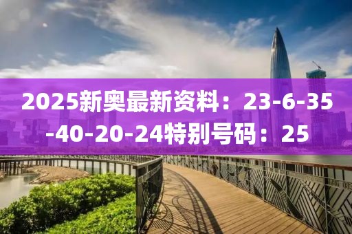 2025新奥最新资料：23-6-35-40-20-24特别号码：25