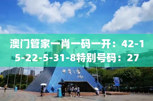 澳门管家一肖一码一开：42-15-22-5-31-8特别号码：27