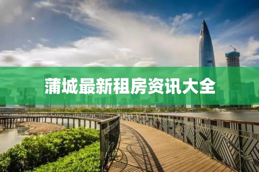 蒲城最新租房资讯大全