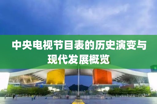 中央电视节目表的历史演变与现代发展概览