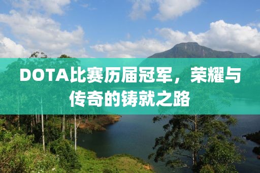 DOTA比赛历届冠军，荣耀与传奇的铸就之路