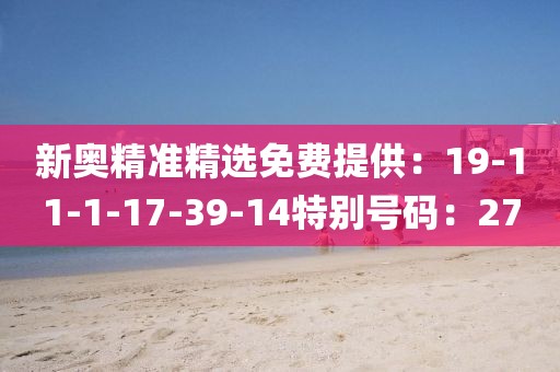 新奥精准精选免费提供：19-11-1-17-39-14特别号码：27
