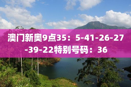 澳门新奥9点35：5-41-26-27-39-22特别号码：36